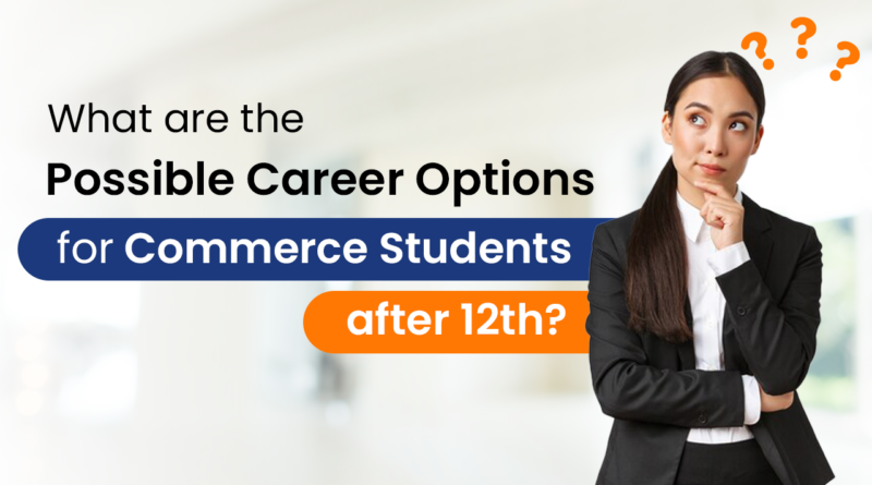 What are the possible career options for Commerce students after the 12th?